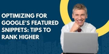 Optimizing For Google’s Featured Snippets: Tips To Rank Higher