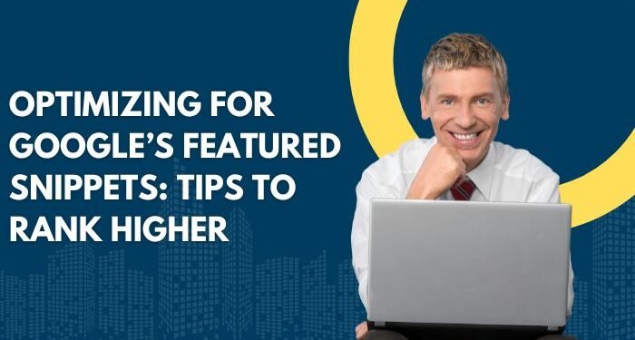Optimizing For Google’s Featured Snippets: Tips To Rank Higher