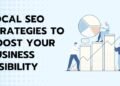 Local SEO Strategies To Boost Your Business Visibility