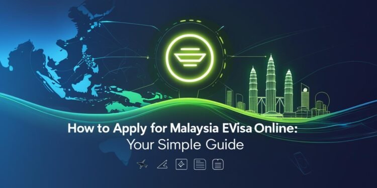 How to Apply for Malaysia eVisa Online: Your Easy Step-by-Step Guide